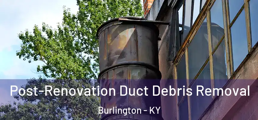  Post-Renovation Duct Debris Removal Burlington - KY